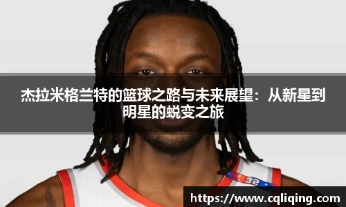 杰拉米格兰特的篮球之路与未来展望：从新星到明星的蜕变之旅